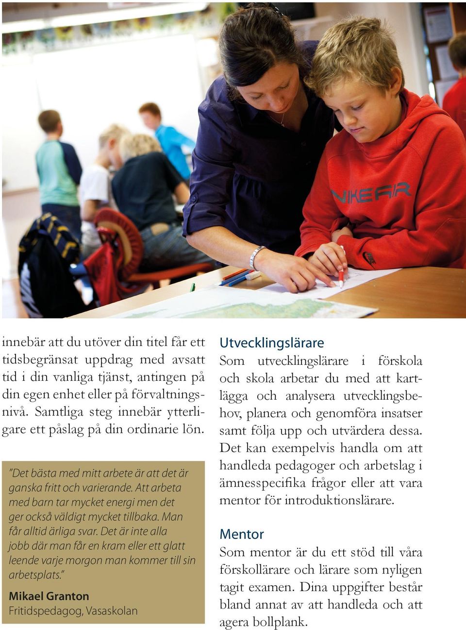 Att arbeta med barn tar mycket energi men det ger också väldigt mycket tillbaka. Man får alltid ärliga svar.