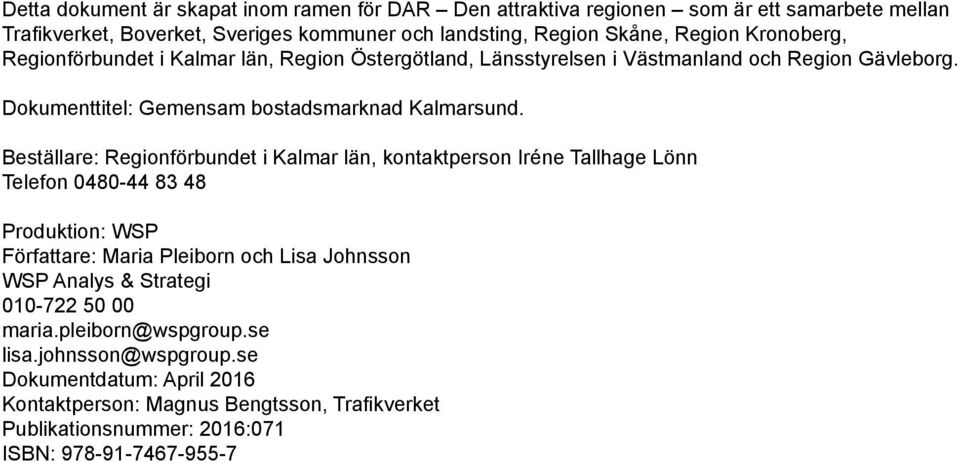 Beställare: Regionförbundet i Kalmar län, kontaktperson Iréne Tallhage Lönn Telefon 0480-44 83 48 Produktion: WSP Författare: Maria Pleiborn och Lisa Johnsson WSP Analys &