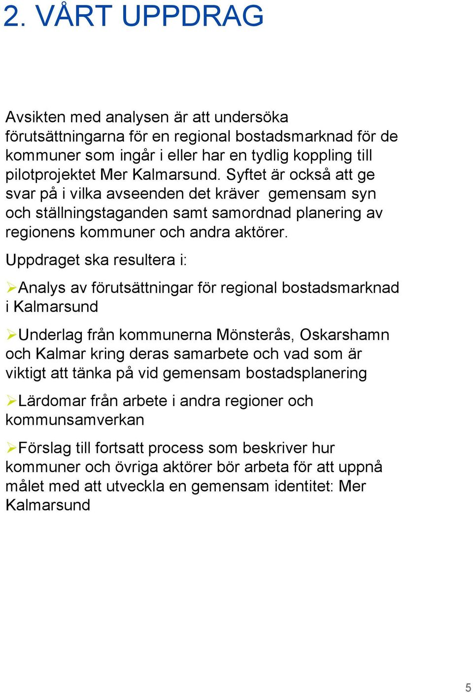 Uppdraget ska resultera i: Analys av förutsättningar för regional bostadsmarknad i Kalmarsund Underlag från kommunerna Mönsterås, Oskarshamn och Kalmar kring deras samarbete och vad som är viktigt