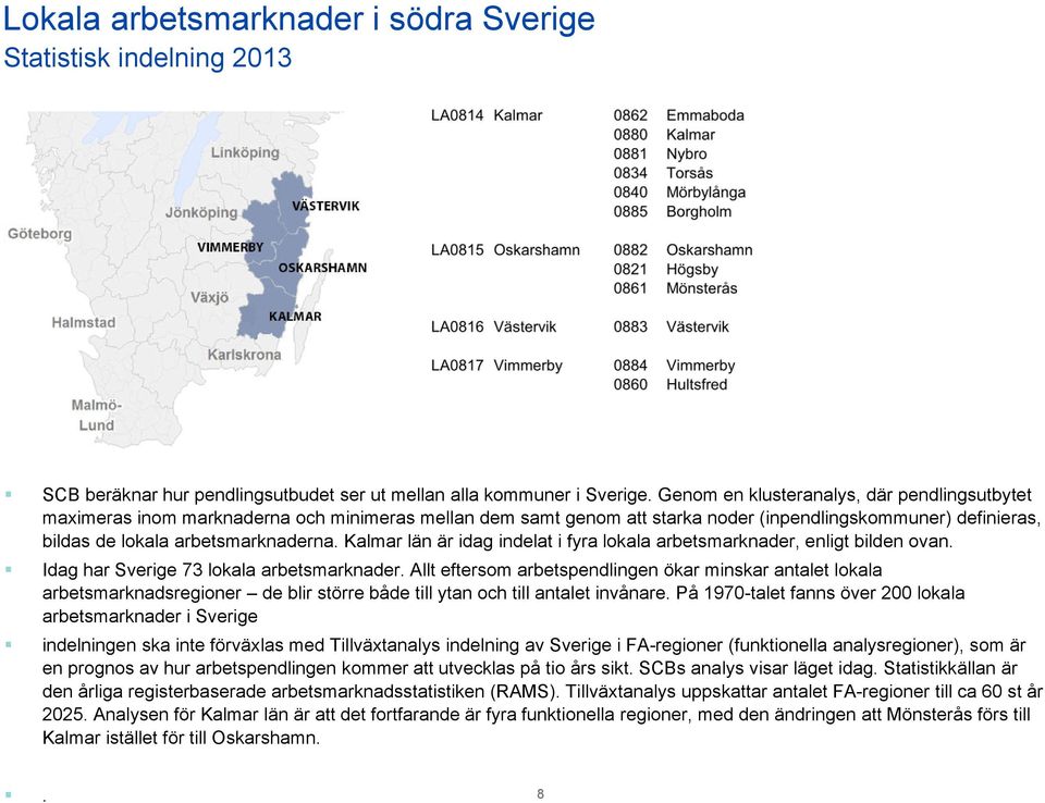 Kalmar län är idag indelat i fyra lokala arbetsmarknader, enligt bilden ovan. Idag har Sverige 73 lokala arbetsmarknader.