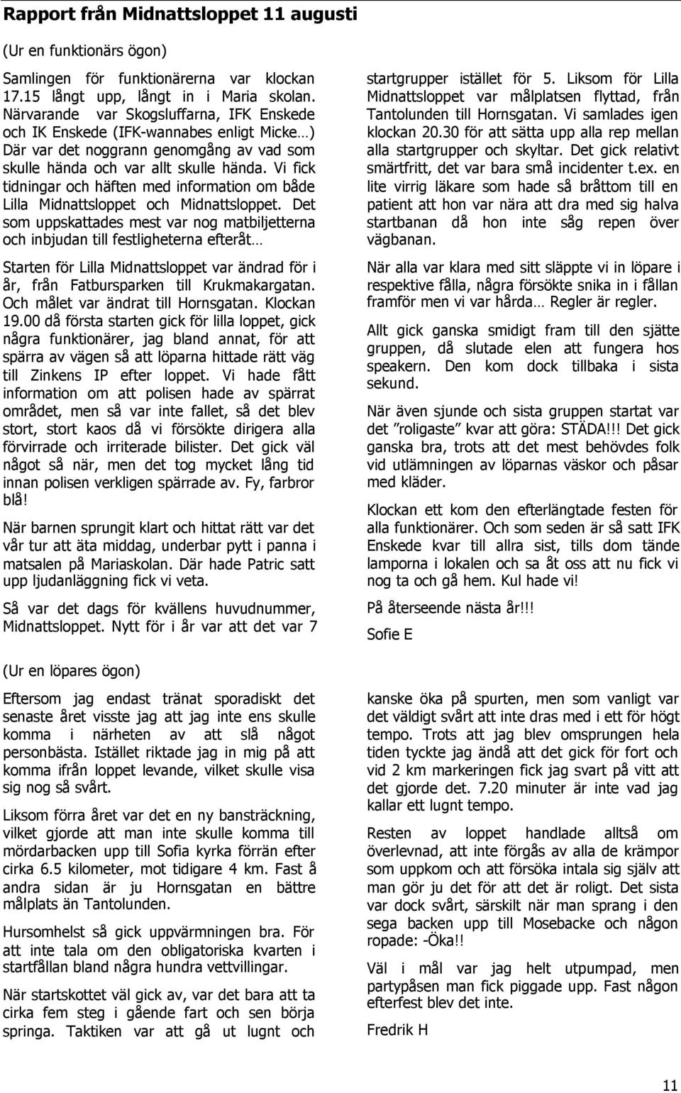 Vi fick tidningar och häften med information om både Lilla Midnattsloppet och Midnattsloppet.
