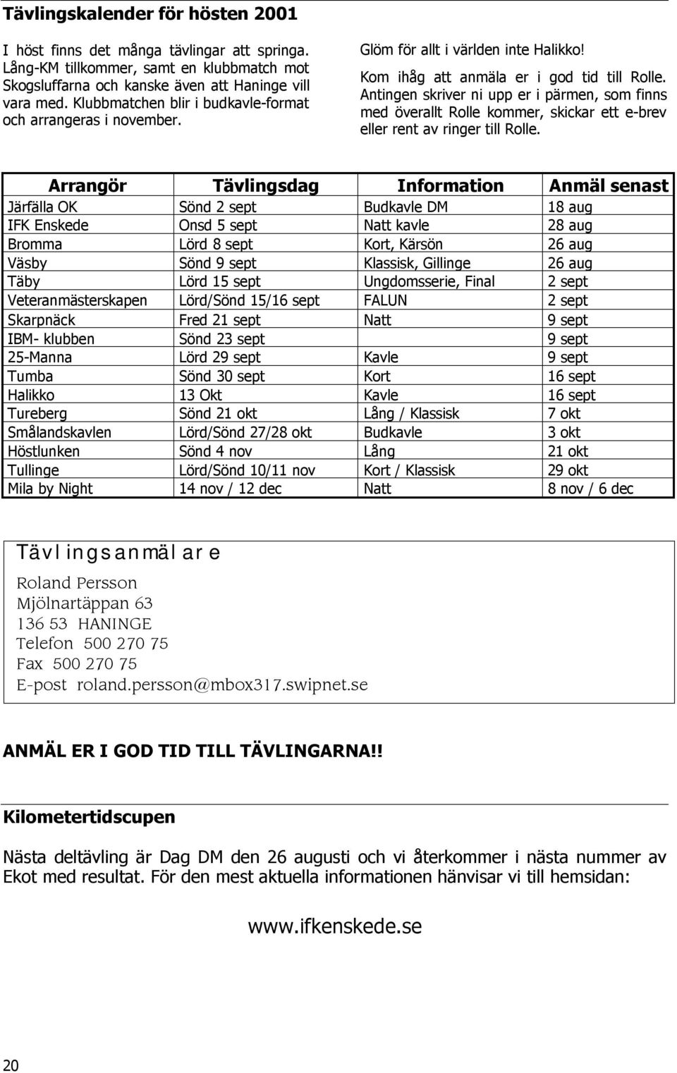 Antingen skriver ni upp er i pärmen, som finns med överallt Rolle kommer, skickar ett e-brev eller rent av ringer till Rolle.