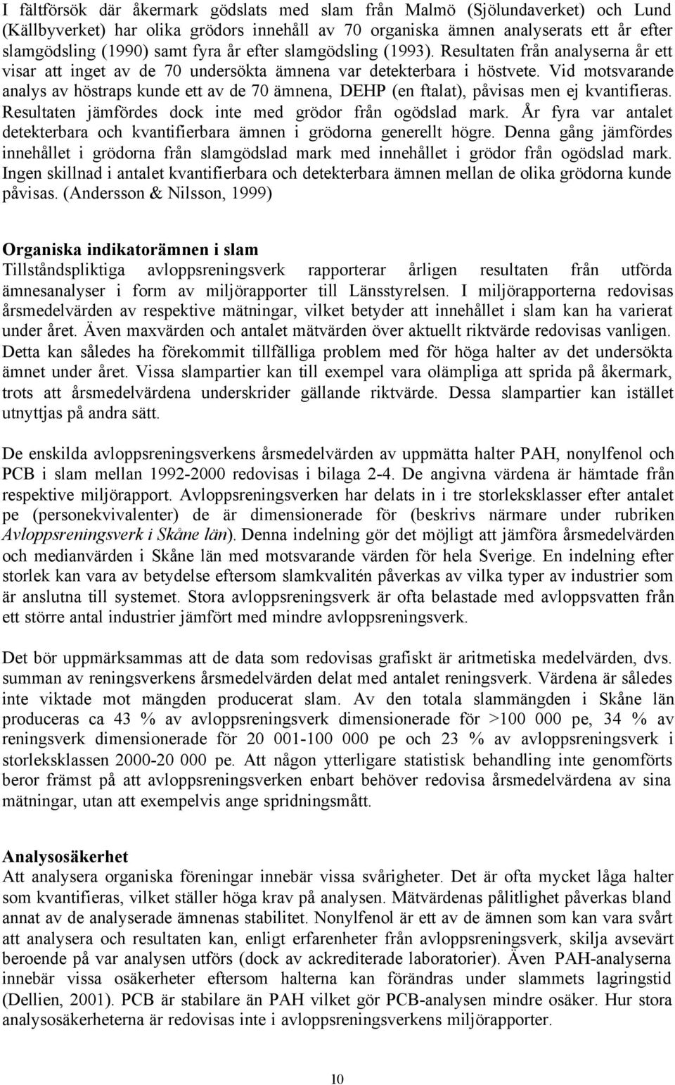 Vid motsvarande analys av höstraps kunde ett av de 70 ämnena, DEHP (en ftalat), påvisas men ej kvantifieras. Resultaten jämfördes dock inte med grödor från ogödslad mark.