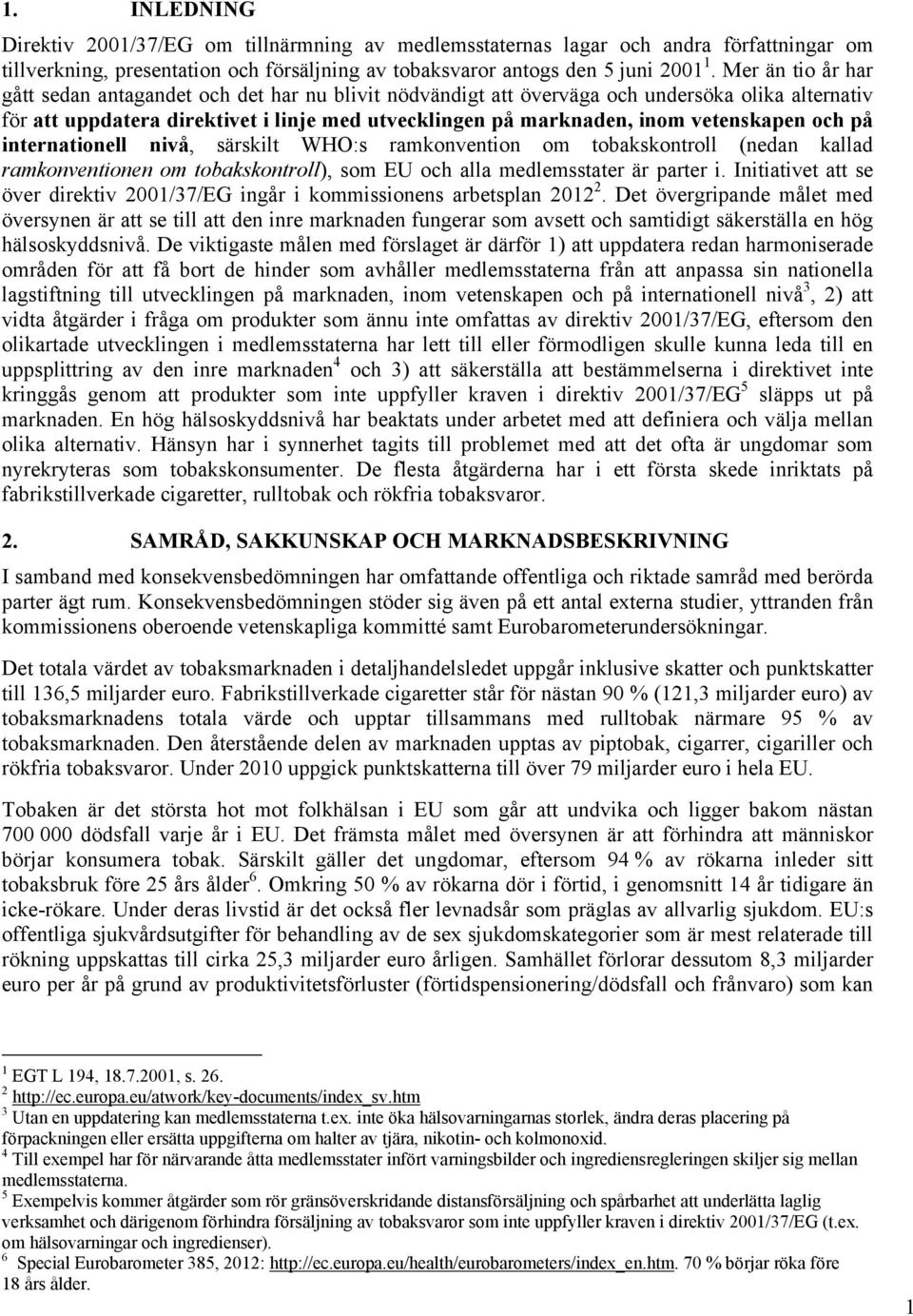 vetenskapen och på internationell nivå, särskilt WHO:s ramkonvention om tobakskontroll (nedan kallad ramkonventionen om tobakskontroll), som EU och alla medlemsstater är parter i.