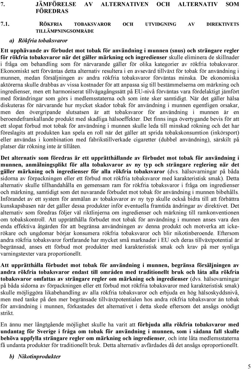 tobaksvaror när det gäller märkning och ingredienser skulle eliminera de skillnader i fråga om behandling som för närvarande gäller för olika kategorier av rökfria tobaksvaror.