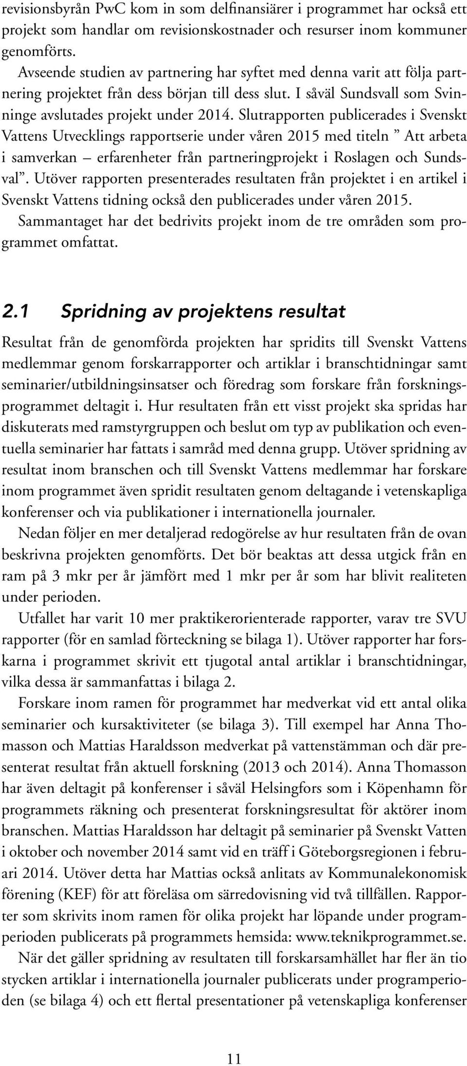 Slutrapporten publicerades i Svenskt Vattens Utvecklings rapportserie under våren 2015 med titeln Att arbeta i samverkan erfarenheter från partneringprojekt i Roslagen och Sundsval.