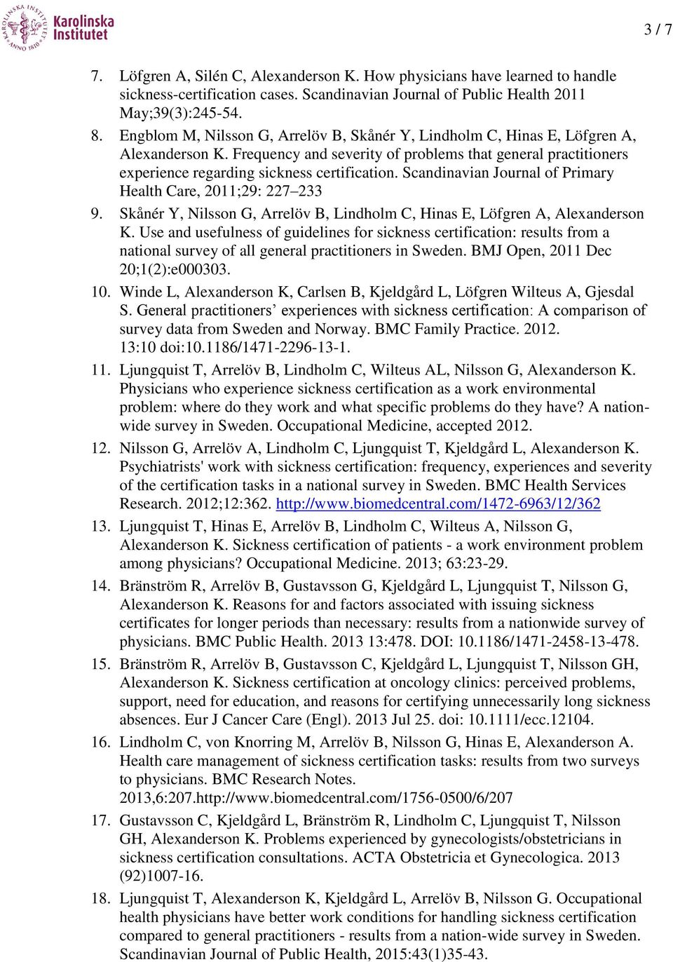 Scandinavian Journal of Primary Health Care, 2011;29: 227 233 9. Skånér Y, Nilsson G, Arrelöv B, Lindholm C, Hinas E, Löfgren A, Alexanderson K.