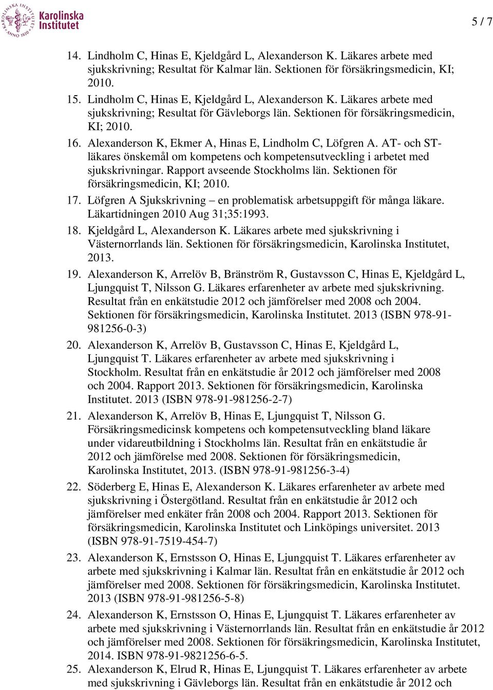 Alexanderson K, Ekmer A, Hinas E, Lindholm C, Löfgren A. AT- och STläkares önskemål om kompetens och kompetensutveckling i arbetet med sjukskrivningar. Rapport avseende Stockholms län.