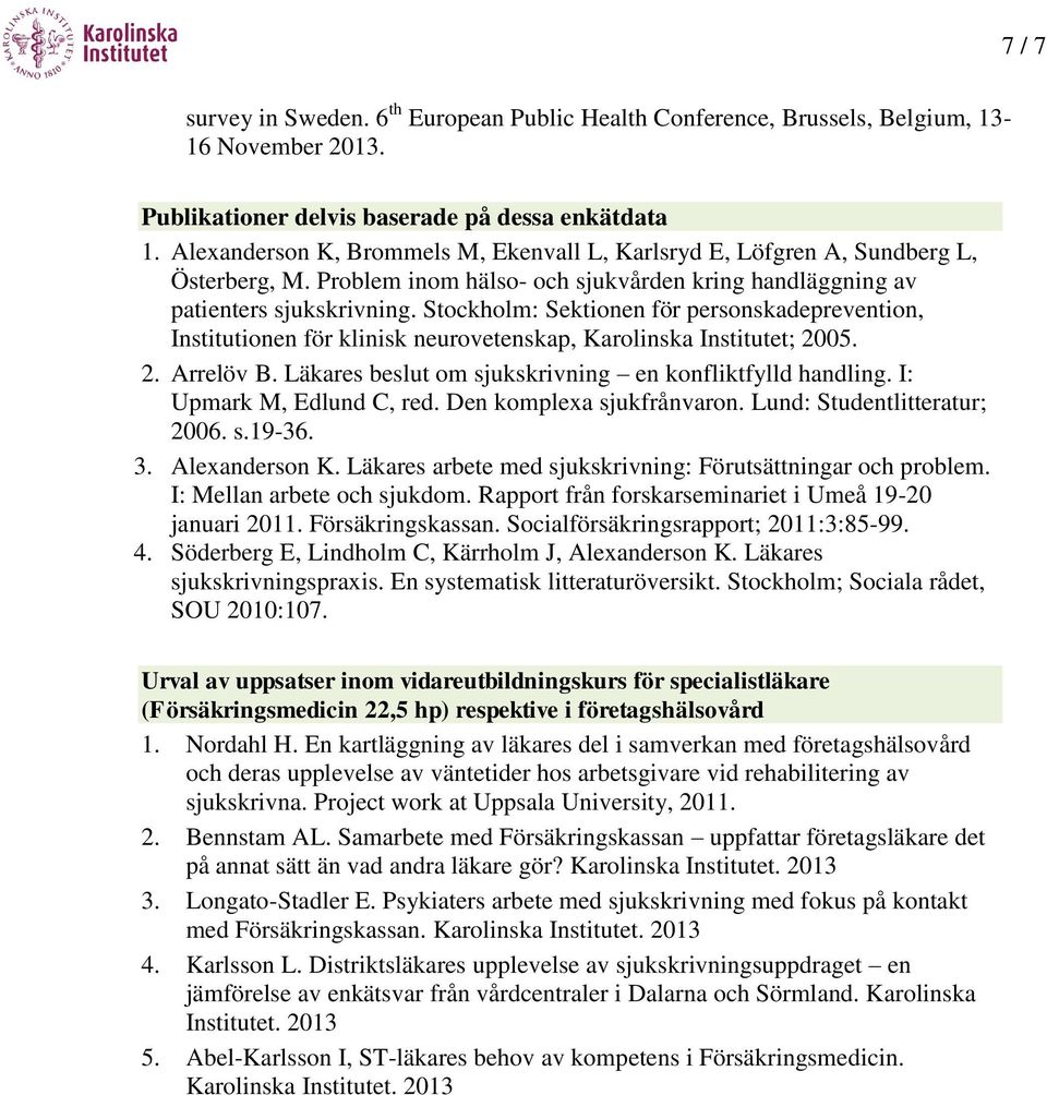 Stockholm: Sektionen för personskadeprevention, Institutionen för klinisk neurovetenskap, Karolinska Institutet; 2005. 2. Arrelöv B. Läkares beslut om sjukskrivning en konfliktfylld handling.