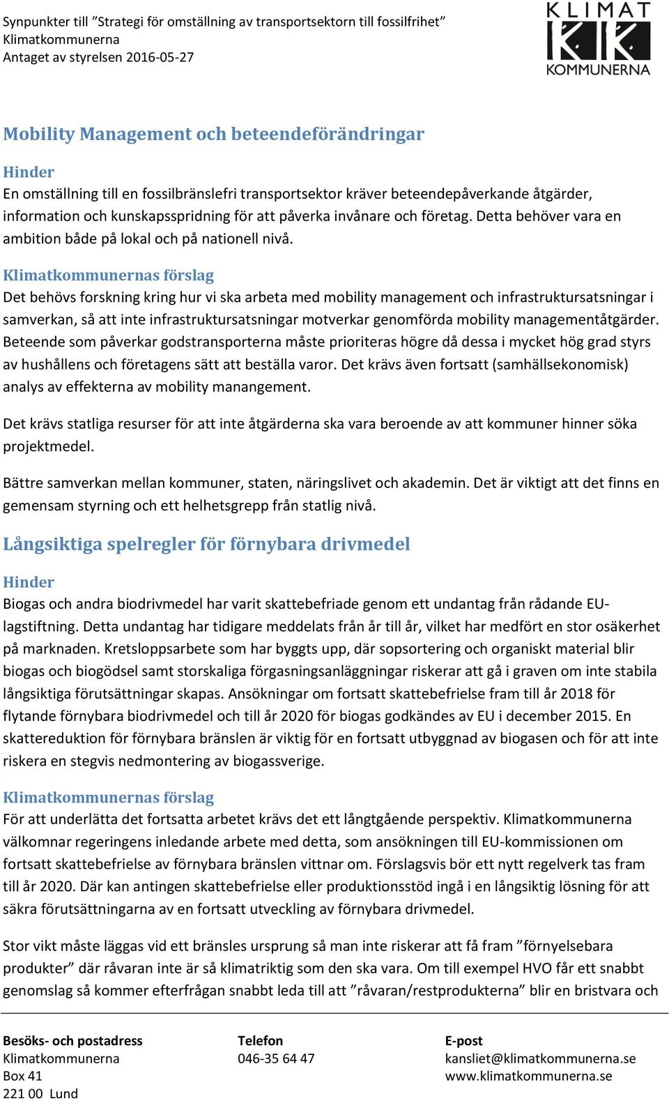 Det behövs forskning kring hur vi ska arbeta med mobility management och infrastruktursatsningar i samverkan, så att inte infrastruktursatsningar motverkar genomförda mobility managementåtgärder.