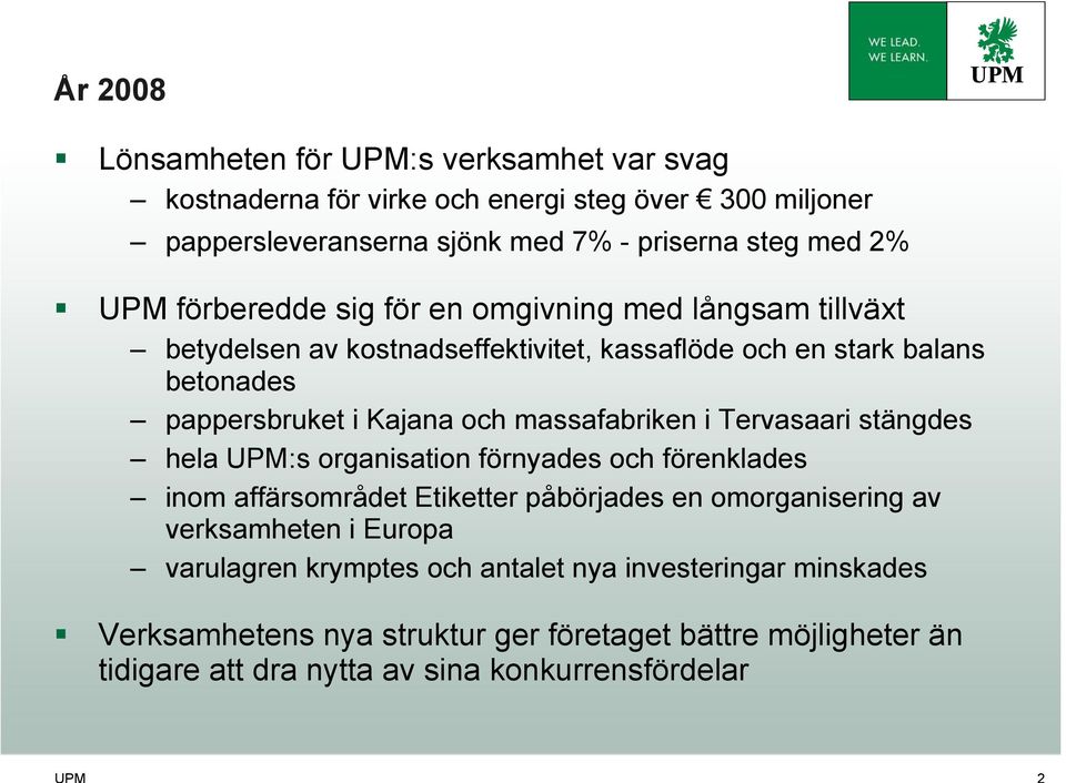 massafabriken i Tervasaari stängdes hela UPM:s organisation förnyades och förenklades inom affärsområdet Etiketter påbörjades en omorganisering av verksamheten i