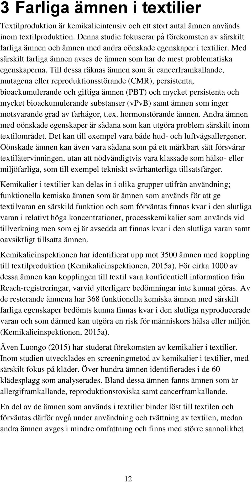 Med särskilt farliga ämnen avses de ämnen som har de mest problematiska egenskaperna.