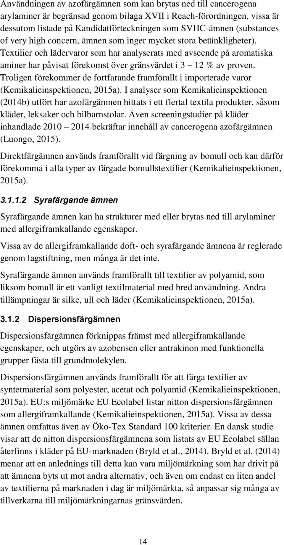 Textilier och lädervaror som har analyserats med avseende på aromatiska aminer har påvisat förekomst över gränsvärdet i 3 12 % av proven.