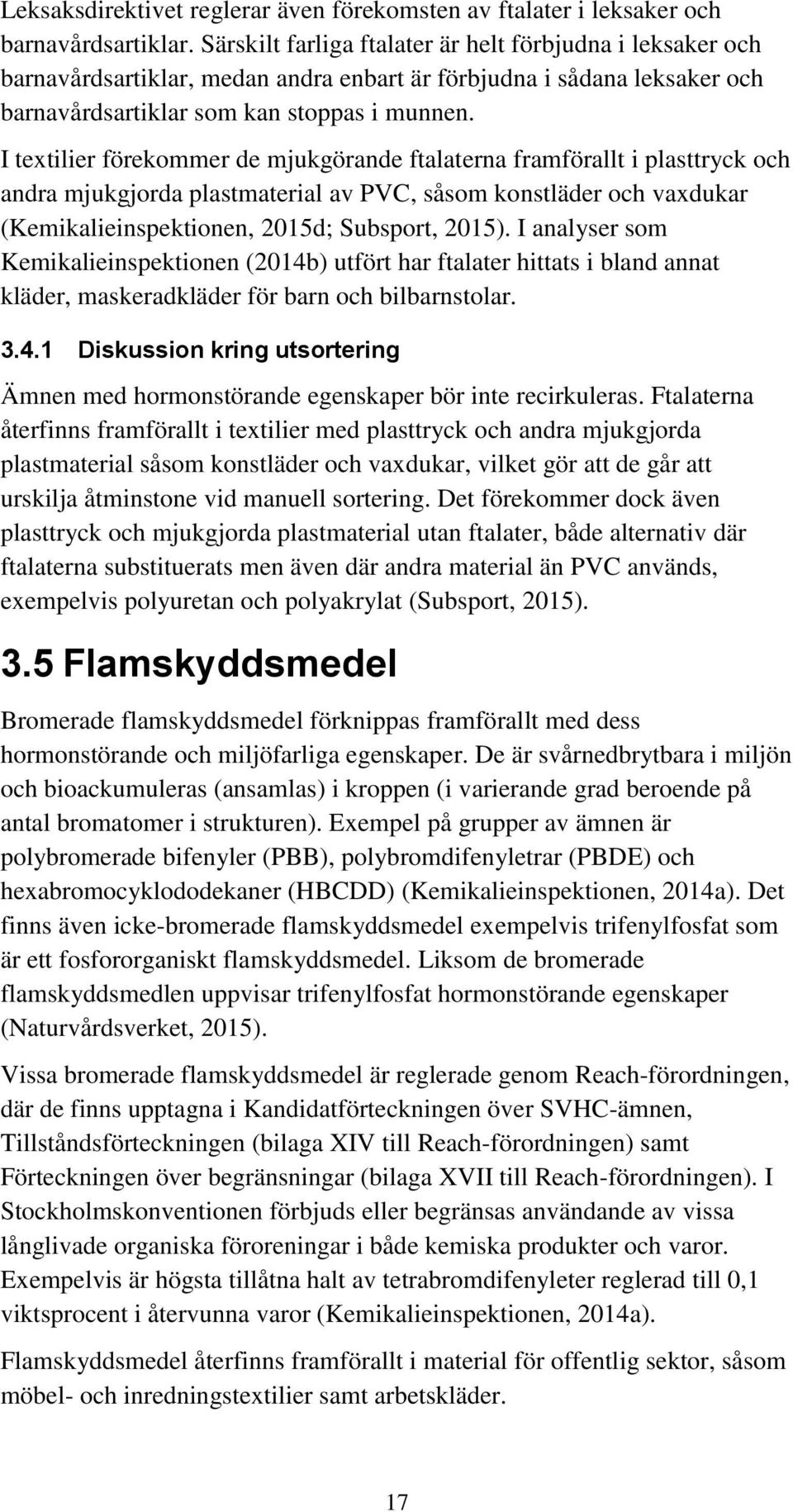 I textilier förekommer de mjukgörande ftalaterna framförallt i plasttryck och andra mjukgjorda plastmaterial av PVC, såsom konstläder och vaxdukar (Kemikalieinspektionen, 2015d; Subsport, 2015).