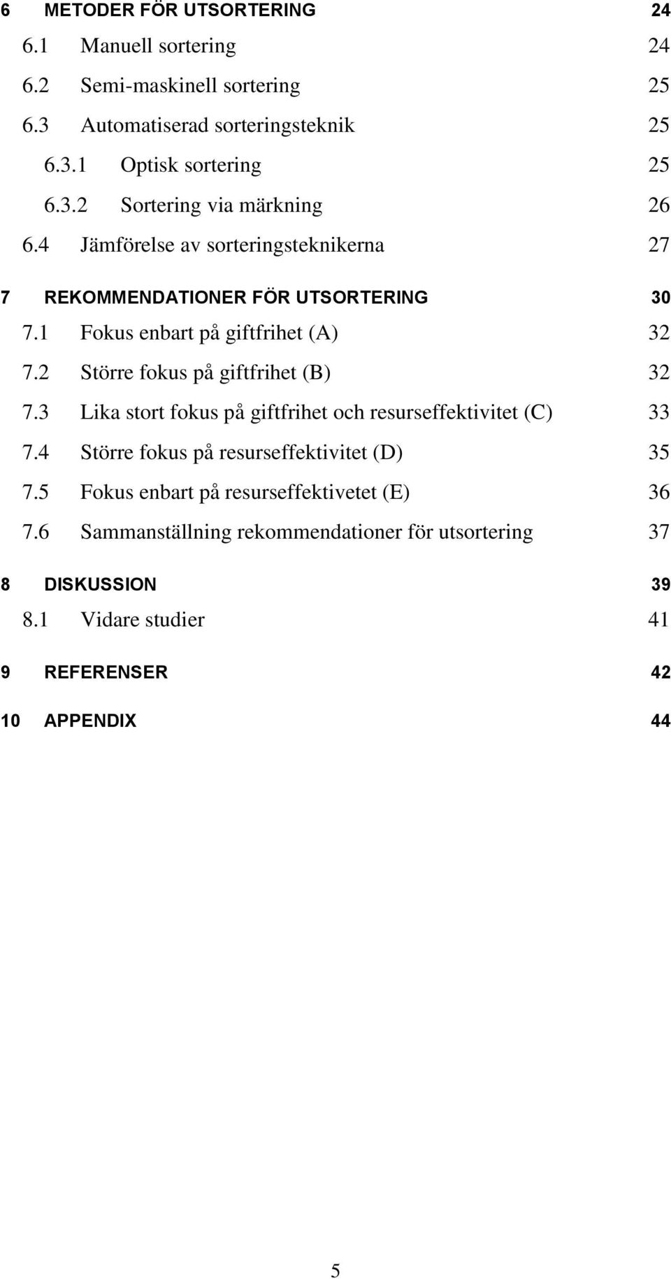 3 Lika stort fokus på giftfrihet och resurseffektivitet (C) 33 7.4 Större fokus på resurseffektivitet (D) 35 7.