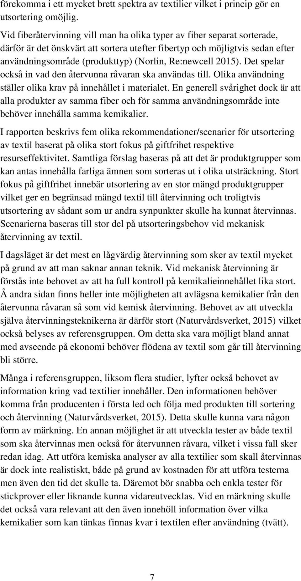 Re:newcell 2015). Det spelar också in vad den återvunna råvaran ska användas till. Olika användning ställer olika krav på innehållet i materialet.