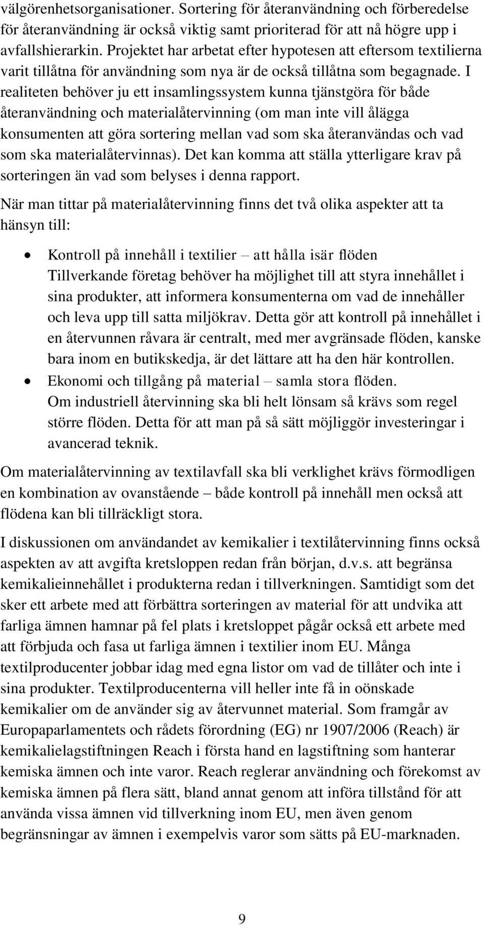 I realiteten behöver ju ett insamlingssystem kunna tjänstgöra för både återanvändning och materialåtervinning (om man inte vill ålägga konsumenten att göra sortering mellan vad som ska återanvändas