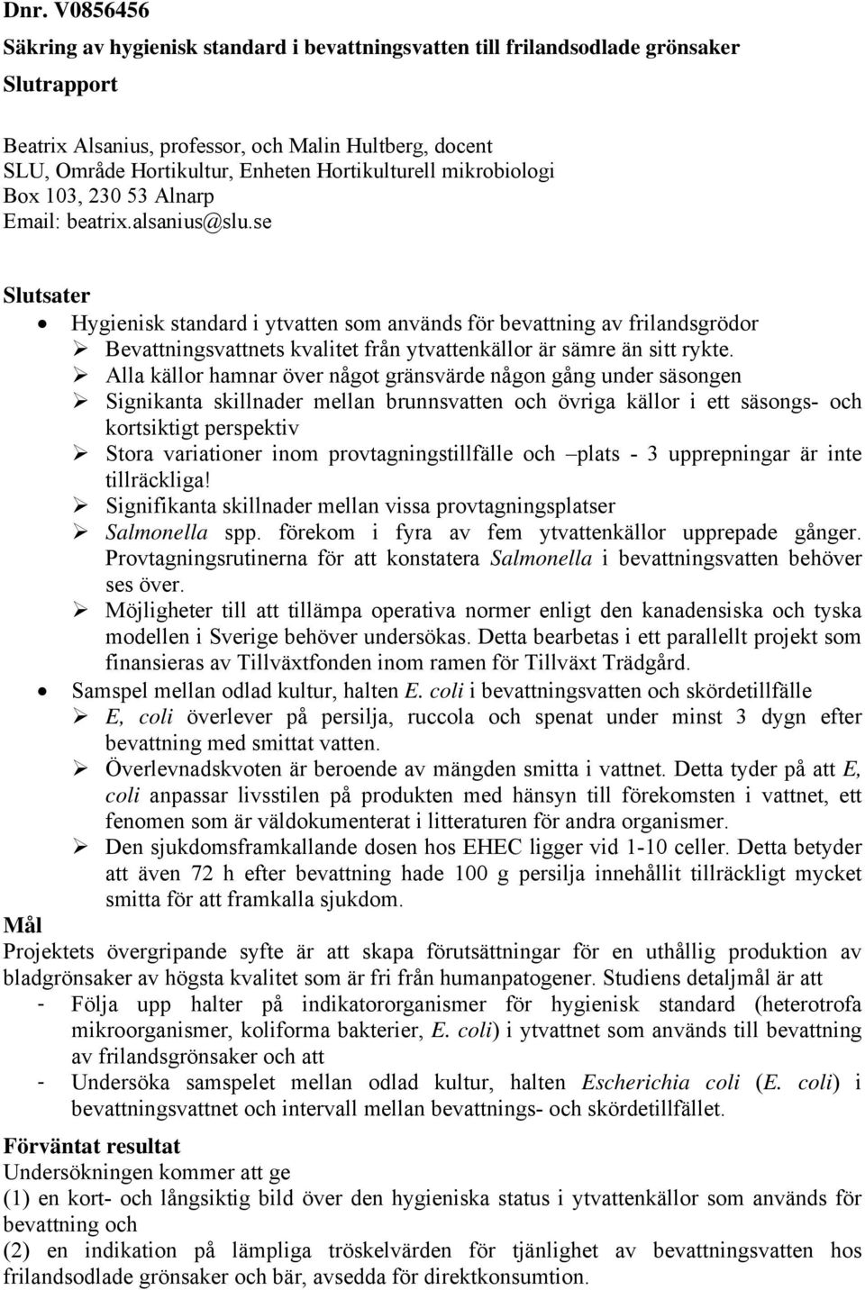 se Slutsater Hygienisk standard i ytvatten som används för evattning av frilandsgrödor Bevattningsvattnets kvalitet från ytvattenkällor är sämre än sitt rykte.