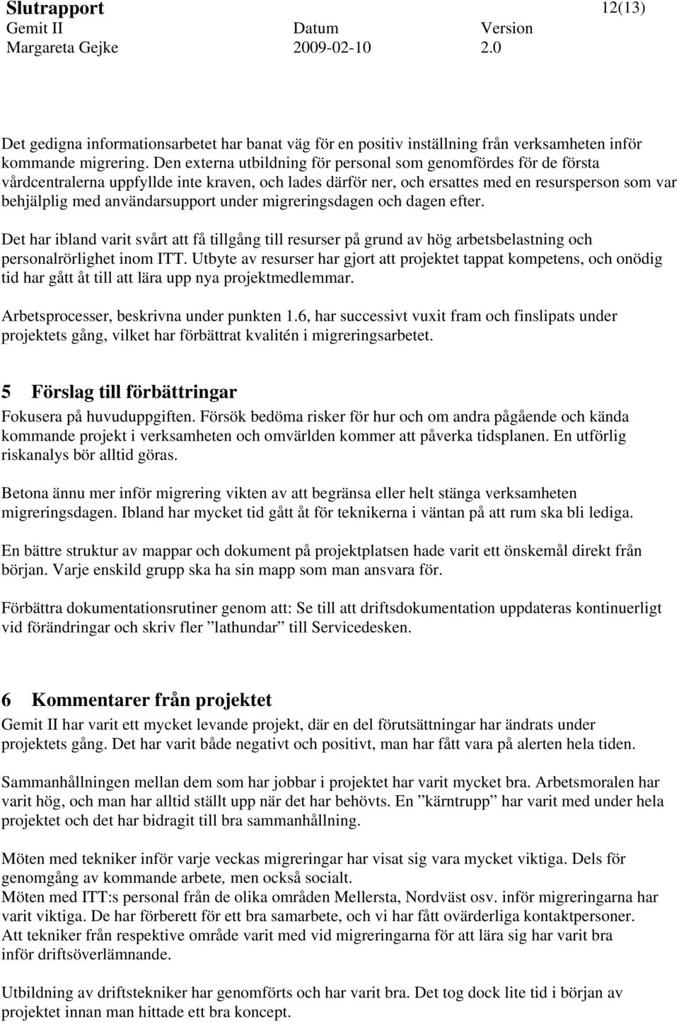 under migreringsdagen och dagen efter. Det har ibland varit svårt att få tillgång till resurser på grund av hög arbetsbelastning och personalrörlighet inom ITT.