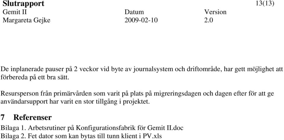 Resursperson från primärvården som varit på plats på migreringsdagen och dagen efter för att ge