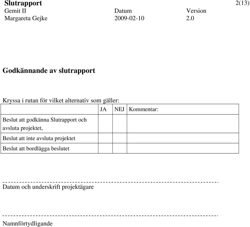 projektet, Beslut att inte avsluta projektet Beslut att bordlägga