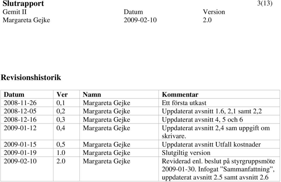 6, 2,1 samt 2,2 2008-12-16 0,3 Margareta Gejke Uppdaterat avsnitt 4, 5 och 6 2009-01-12 0,4 Margareta Gejke Uppdaterat avsnitt 2,4 sam uppgift om