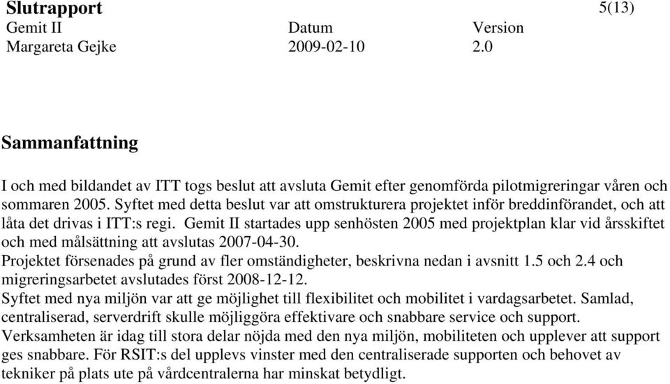 Gemit II startades upp senhösten 2005 med projektplan klar vid årsskiftet och med målsättning att avslutas 2007-04-30.