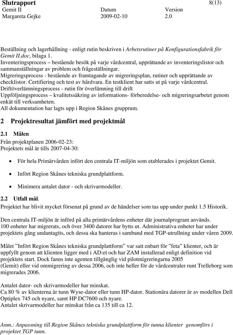 Migreringsprocess - bestående av framtagande av migreringsplan, rutiner och upprättande av checklistor. Certifiering och test av hårdvara. En testklient har satts ut på varje vårdcentral.