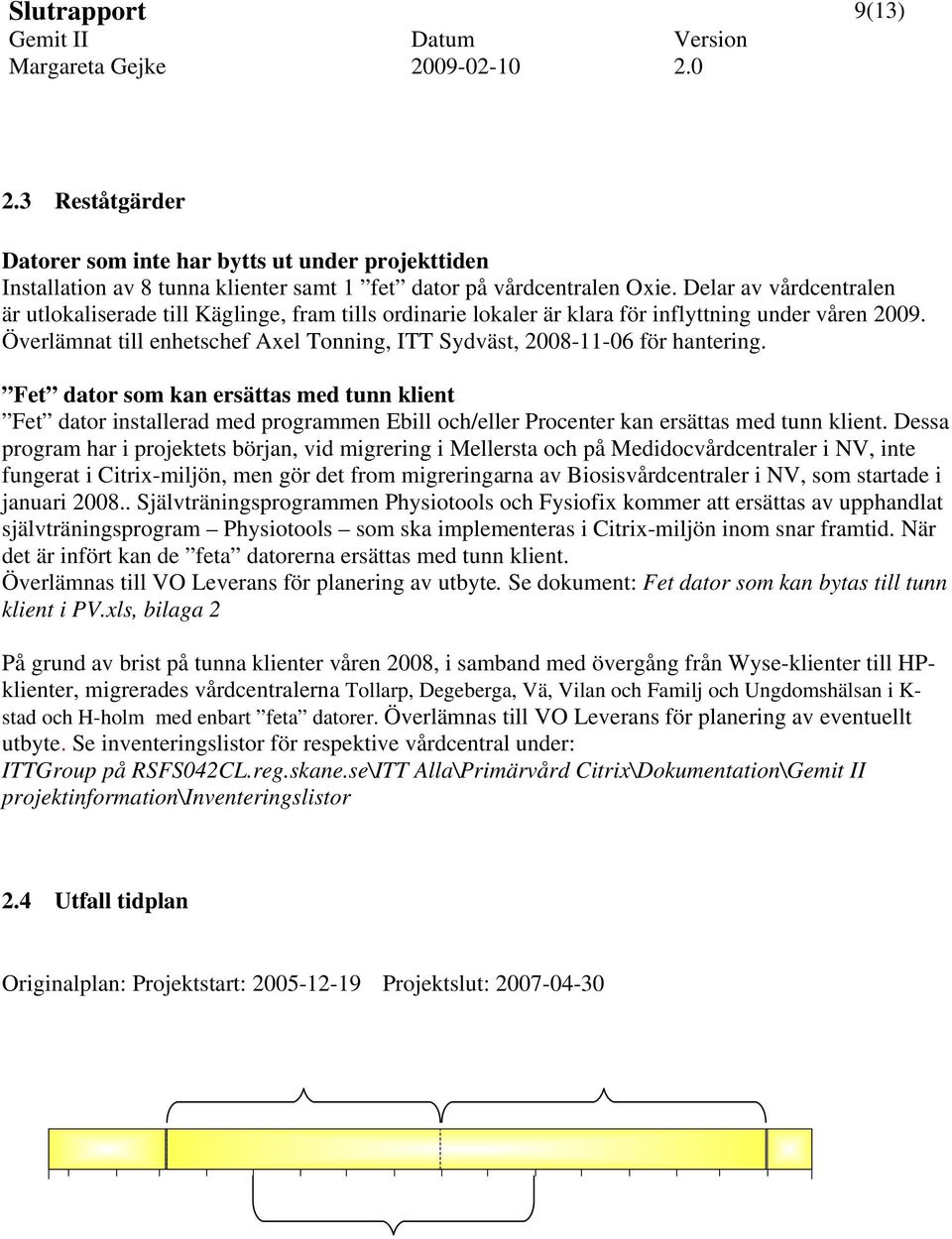 Överlämnat till enhetschef Axel Tonning, ITT Sydväst, 2008-11-06 för hantering.