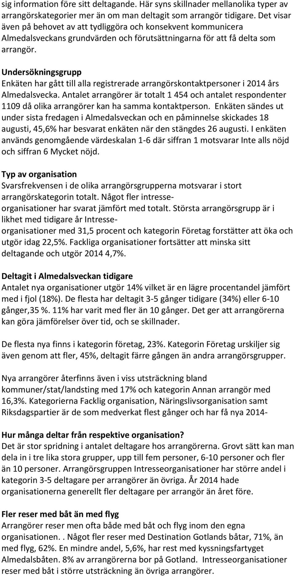 Undersökningsgrupp Enkäten har gått till alla registrerade arrangörskontaktpersoner i 2014 års Almedalsvecka.