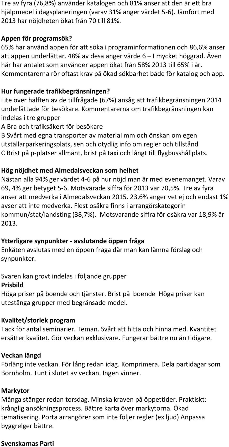 Även här har antalet som använder appen ökat från 58% 2013 till 65% i år. Kommentarerna rör oftast krav på ökad sökbarhet både för katalog och app. Hur fungerade trafikbegränsningen?