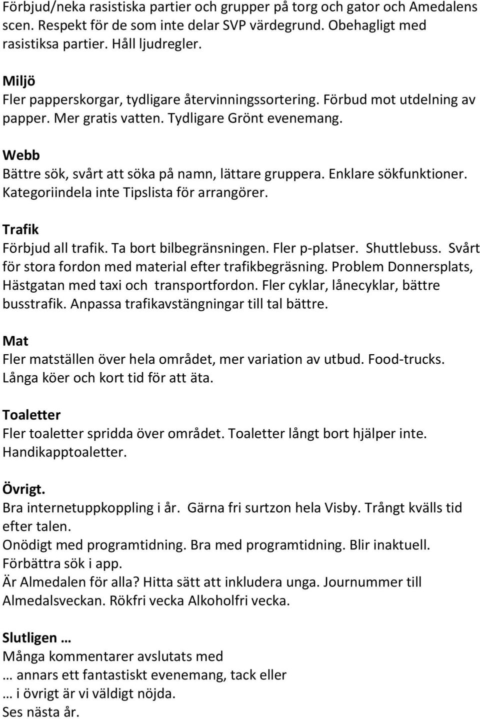 Enklare sökfunktioner. Kategoriindela inte Tipslista för arrangörer. Trafik Förbjud all trafik. Ta bort bilbegränsningen. Fler p-platser. Shuttlebuss.