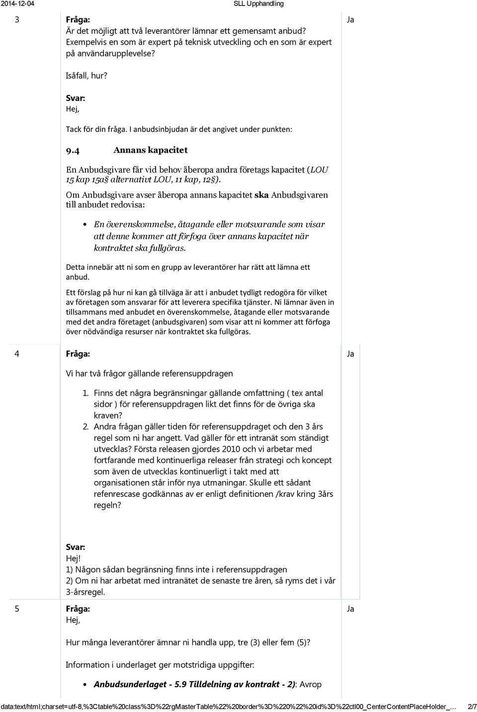 Om Anbudsgivare avser åberopa annans kapacitet ska Anbudsgivaren till anbudet redovisa: En överenskommelse, åtagande eller motsvarande som visar att denne kommer att förfoga över annans kapacitet när