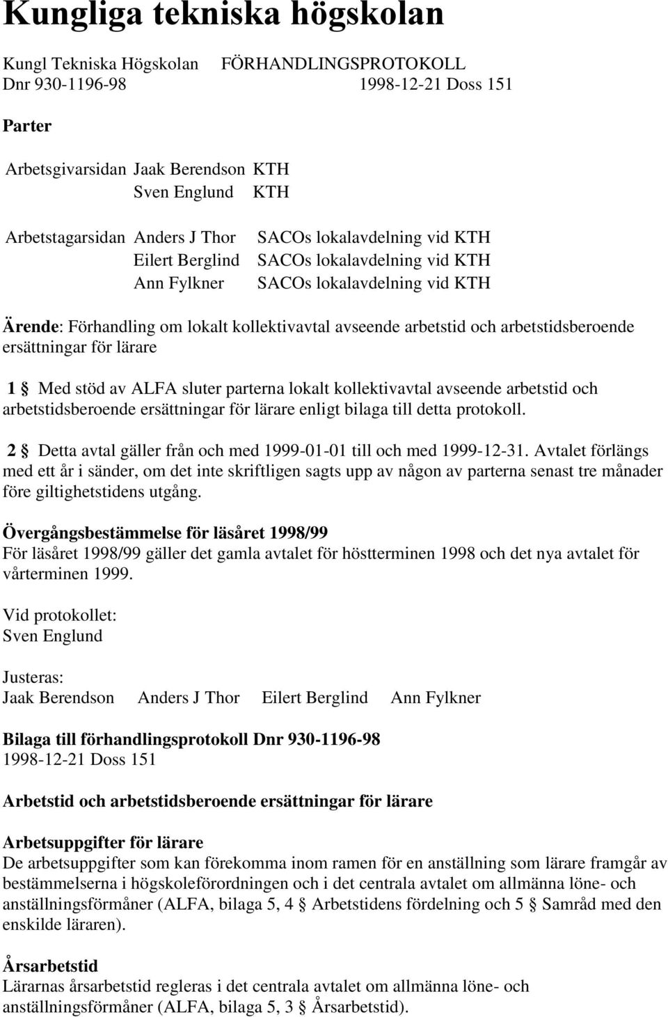 arbetstidsberoende ersättningar för lärare 1 Med stöd av ALFA sluter parterna lokalt kollektivavtal avseende arbetstid och arbetstidsberoende ersättningar för lärare enligt bilaga till detta