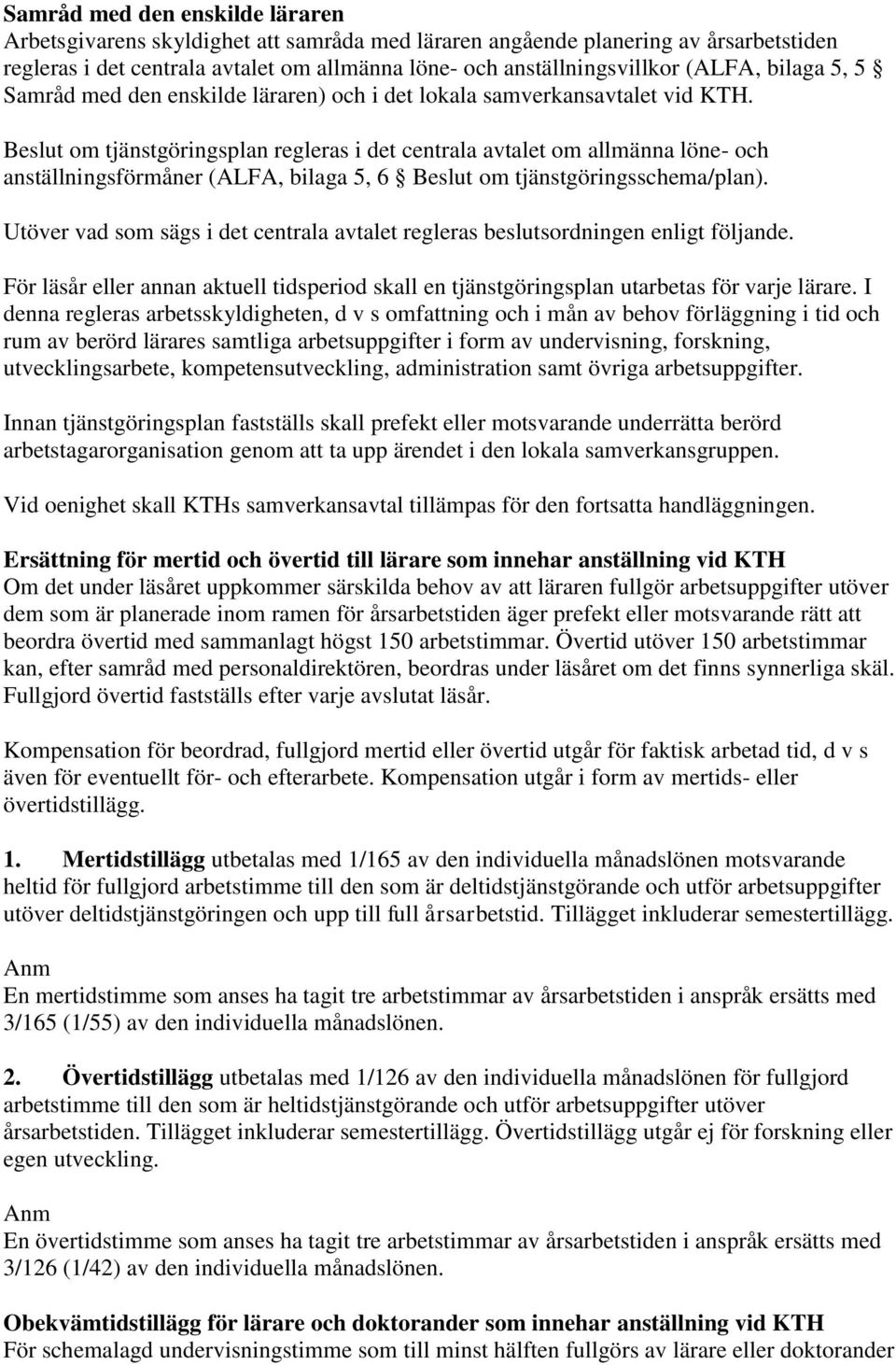 Beslut om tjänstgöringsplan regleras i det centrala avtalet om allmänna löne- och anställningsförmåner (ALFA, bilaga 5, 6 Beslut om tjänstgöringsschema/plan).