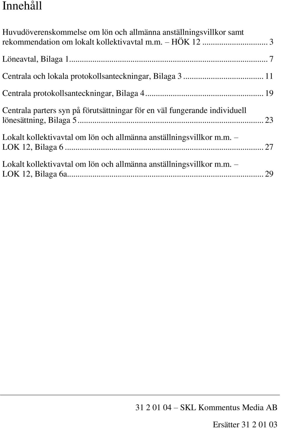 .. 19 Centrala parters syn på förutsättningar för en väl fungerande individuell lönesättning, Bilaga 5.