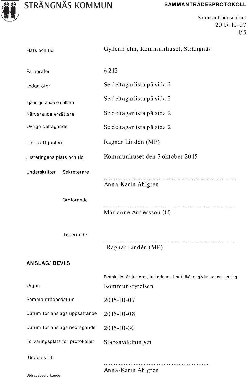 2015 Underskrifter Sekreterare Anna-Karin Ahlgren Ordförande Marianne Andersson (C) Justerande ANSLAG/BEVIS Organ Protokollet är justerat, justeringen har