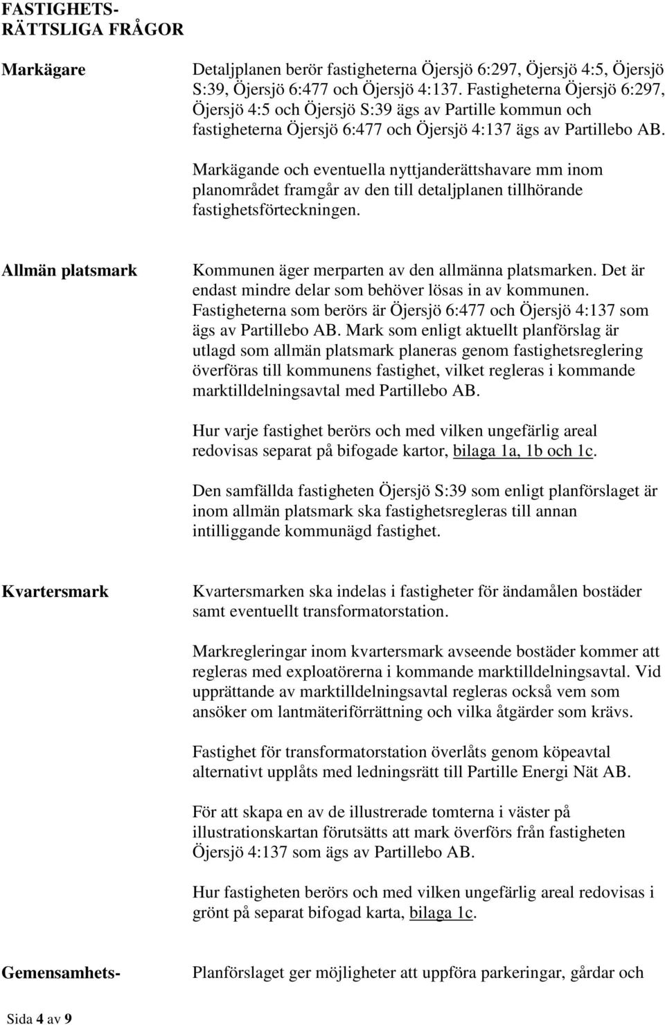 Markägande och eventuella nyttjanderättshavare mm inom planområdet framgår av den till detaljplanen tillhörande fastighetsförteckningen.