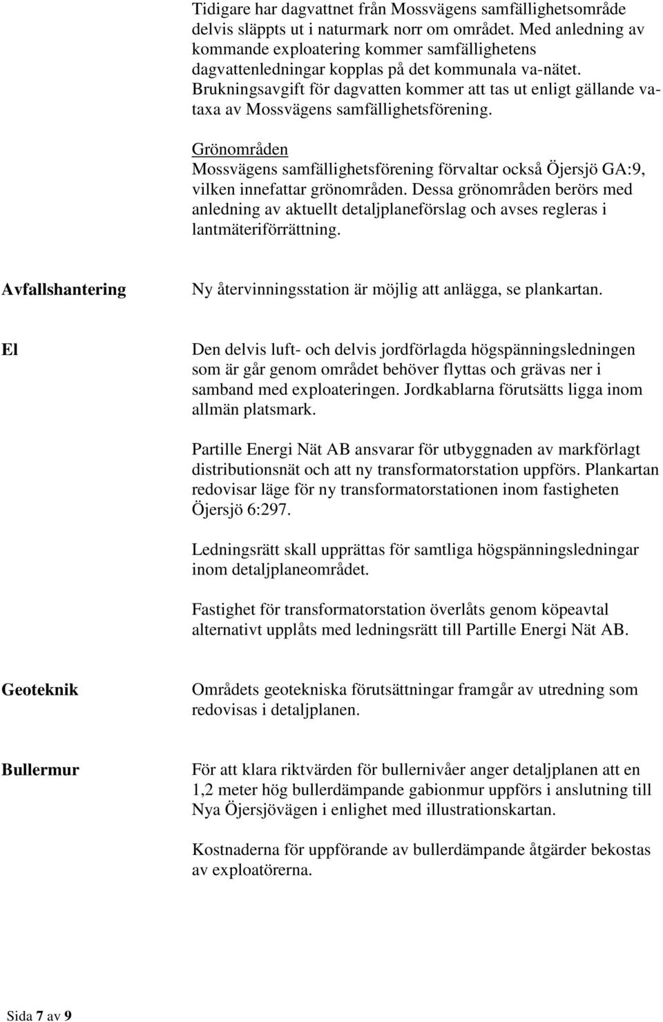 Brukningsavgift för dagvatten kommer att tas ut enligt gällande vataxa av Mossvägens samfällighetsförening.