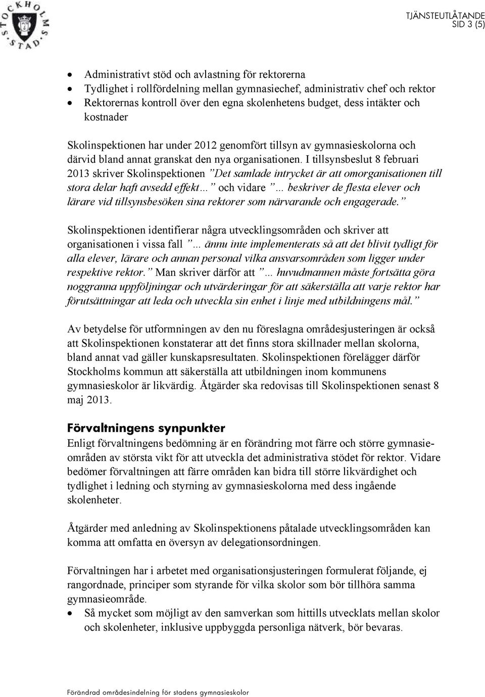 I tillsynsbeslut 8 februari 2013 skriver Skolinspektionen Det samlade intrycket är att omorganisationen till stora delar haft avsedd effekt och vidare beskriver de flesta elever och lärare vid