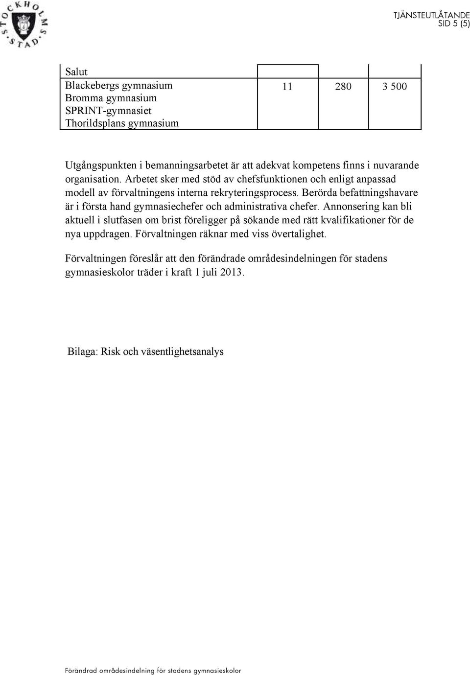 Berörda befattningshavare är i första hand gymnasiechefer och administrativa chefer.