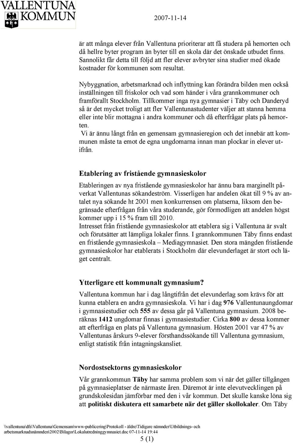 Nybyggnation, arbetsmarknad och inflyttning kan förändra bilden men också inställningen till friskolor och vad som händer i våra grannkommuner och framförallt Stockholm.