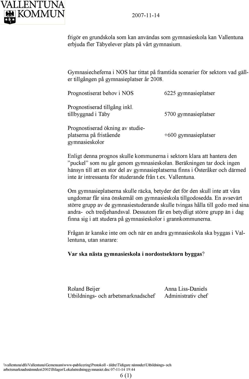tillbyggnad i Täby Prognostiserad ökning av studieplatserna på fristående gymnasieskolor 6225 gymnasieplatser 5700 gymnasieplatser +600 gymnasieplatser Enligt denna prognos skulle kommunerna i