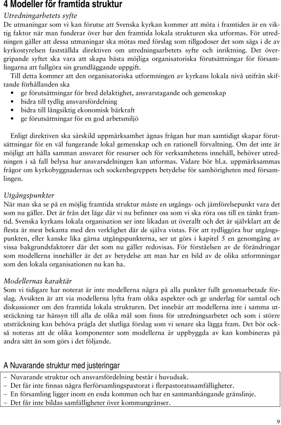 För utredningen gäller att dessa utmaningar ska mötas med förslag som tillgodoser det som sägs i de av kyrkostyrelsen fastställda direktiven om utredningsarbetets syfte och inriktning.