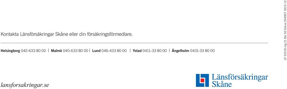 Helsingborg 042-633 80 00 Malmö 040-633 80 00 Lund 046-433