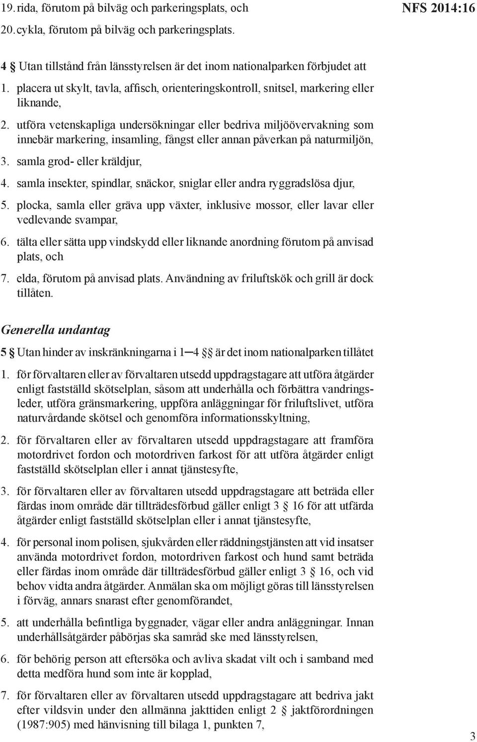 utföra vetenskapliga undersökningar eller bedriva miljöövervakning som innebär markering, insamling, fångst eller annan påverkan på naturmiljön, 3. samla grod- eller kräldjur, 4.