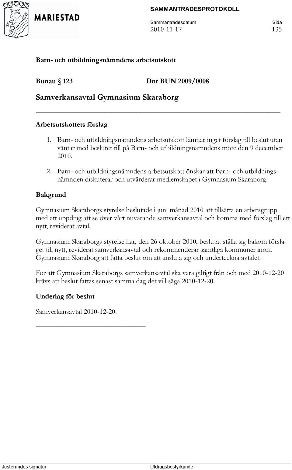 10. 2. önskar att Barn- och utbildningsnämnden diskuterar och utvärderar medlemskapet i Gymnasium Skaraborg.