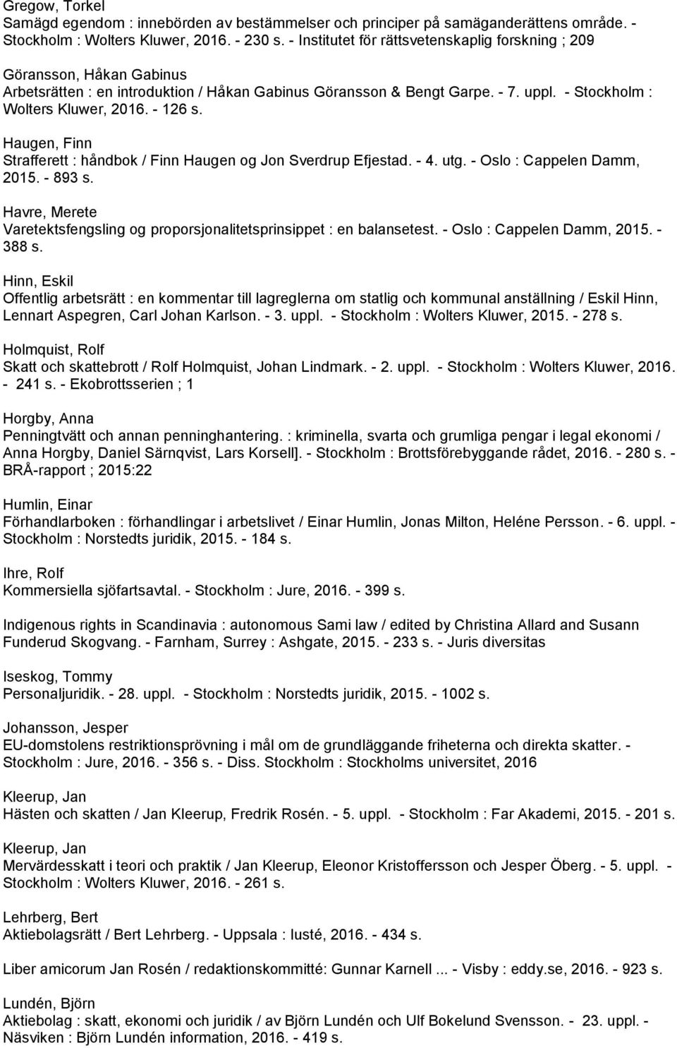 - 126 s. Haugen, Finn Strafferett : håndbok / Finn Haugen og Jon Sverdrup Efjestad. - 4. utg. - Oslo : Cappelen Damm, 2015. - 893 s.