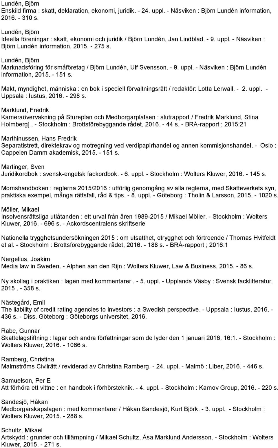 Makt, myndighet, människa : en bok i speciell förvaltningsrätt / redaktör: Lotta Lerwall. - 2. uppl. - Uppsala : Iustus, 2016. - 298 s.