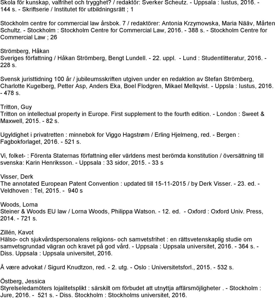 - Stockholm : Stockholm Centre for Commercial Law, 2016. - 388 s. - Stockholm Centre for Commercial Law ; 26 Strömberg, Håkan Sveriges författning / Håkan Strömberg, Bengt Lundell. - 22. uppl.